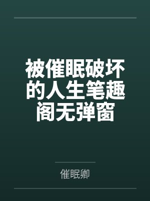 被催眠破坏的人生笔趣阁无弹窗