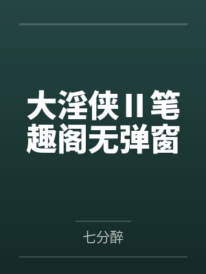 大淫侠Ⅱ笔趣阁无弹窗