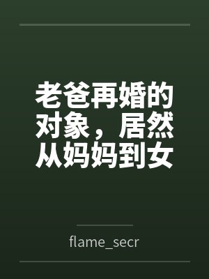 老爸再婚的对象，居然从妈妈到女儿都是我的炮友