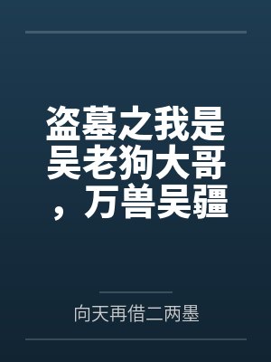 盗墓之我是吴老狗大哥，万兽吴疆