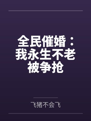 全民催婚：我永生不老被争抢