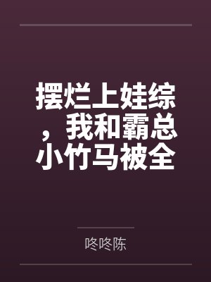 摆烂上娃综，我和霸总小竹马被全网磕疯了