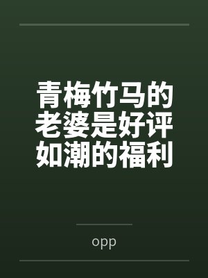青梅竹马的老婆是好评如潮的福利姬
