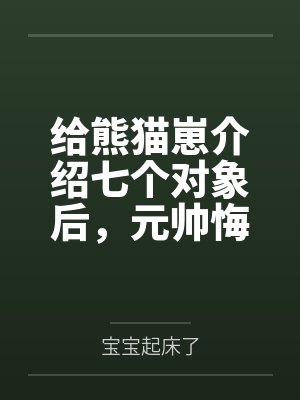 给熊猫崽介绍七个对象后，元帅悔疯了！