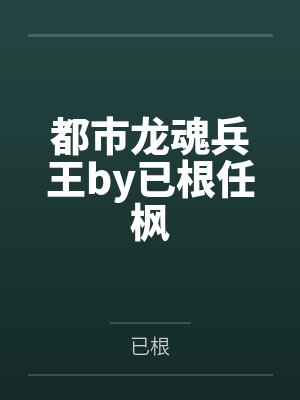 都市龙魂兵王by已根任枫