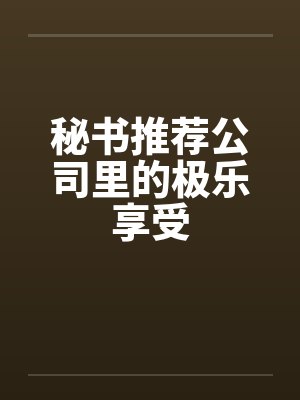 秘书推荐公司里的极乐享受