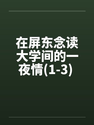 在屏东念读大学间的一夜情(1-3) 100%真实~亲身经历