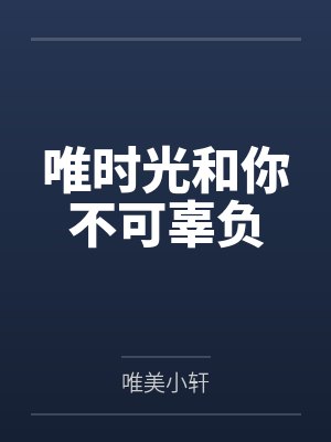 唯时光和你不可辜负by唯美小轩