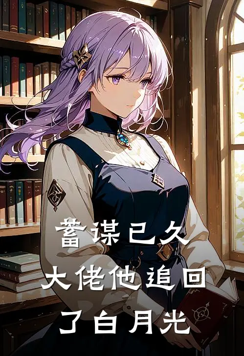蓄谋已久，大佬他追回了白月光