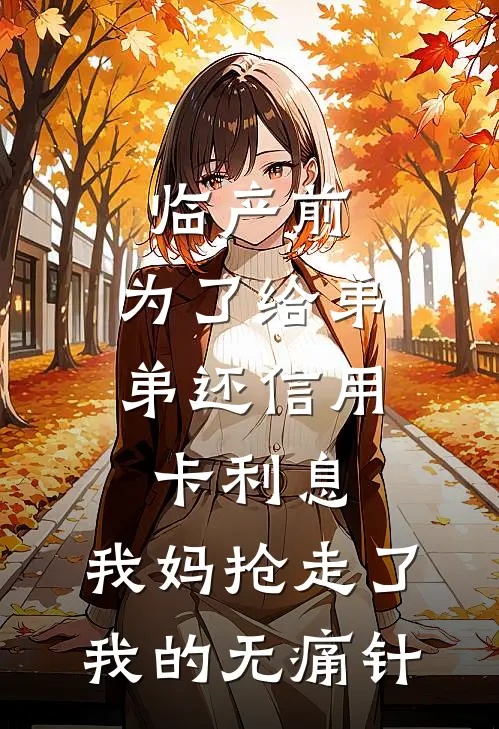 临产前，为了给弟弟还信用卡利息，我妈抢走了我的无痛针