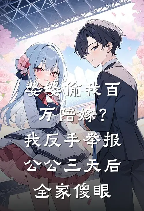 婆婆偷我百万陪嫁？我反手举报公公，三天后全家傻眼