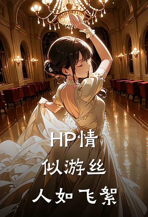 《HP情似游丝，人如飞絮》杨云木邓布利多完本小说_杨云木邓布利多(HP情似游丝，人如飞絮)全文免费阅读无弹窗大结局