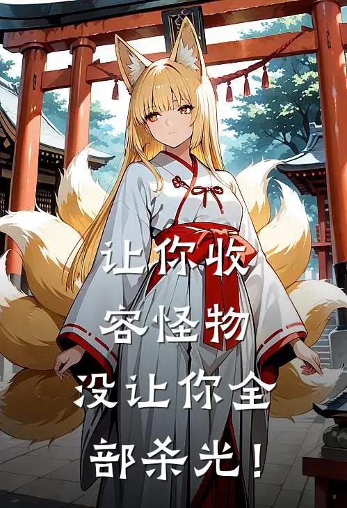 让你收容怪物，没让你全部杀光！全文免费阅读无弹窗大结局_让你收容怪物，没让你全部杀光！（叶轩苏可儿）最新小说