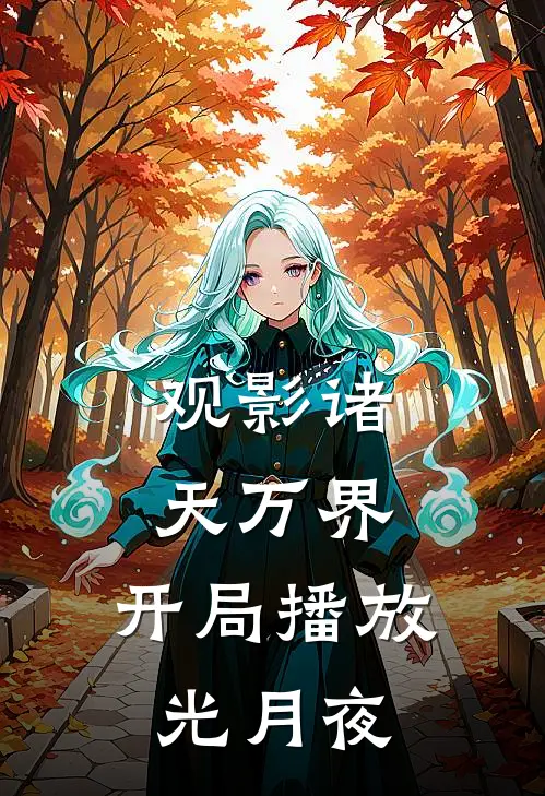 《观影诸天万界，开局播放光月夜》庞尊叶罗丽已完结小说_观影诸天万界，开局播放光月夜(庞尊叶罗丽)火爆小说