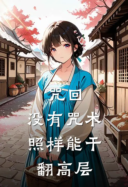 咒回：没有咒术照样能干翻高层季之桃夏油杰小说完结推荐_完整版小说免费阅读咒回：没有咒术照样能干翻高层(季之桃夏油杰)