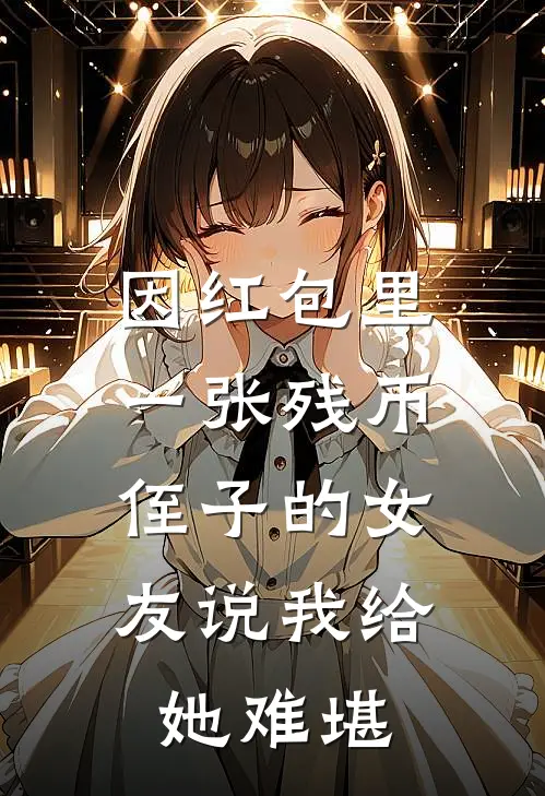 因红包里一张残币，侄子的女友说我给她难堪林菲菲周浩民完结版免费小说_完本小说大全因红包里一张残币，侄子的女友说我给她难堪林菲菲周浩民