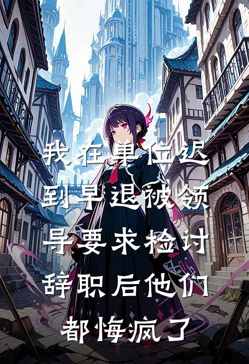 我在单位迟到早退被领导要求检讨，辞职后他们都悔疯了