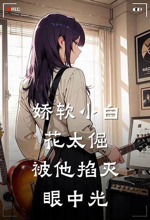 娇软小白花太倔，被他掐灭眼中光