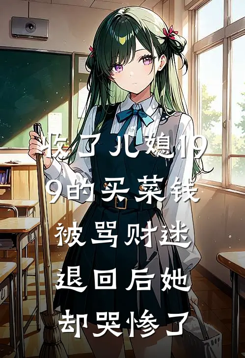 收了儿媳19.9的买菜钱被骂财迷，退回后她却哭惨了(张丽丽丽)推荐小说_收了儿媳19.9的买菜钱被骂财迷，退回后她却哭惨了(张丽丽丽)全文免费阅读大结局