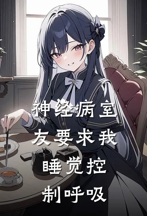 神经病室友要求我睡觉控制呼吸陈曦林薇免费完整版小说_热门小说大全神经病室友要求我睡觉控制呼吸陈曦林薇