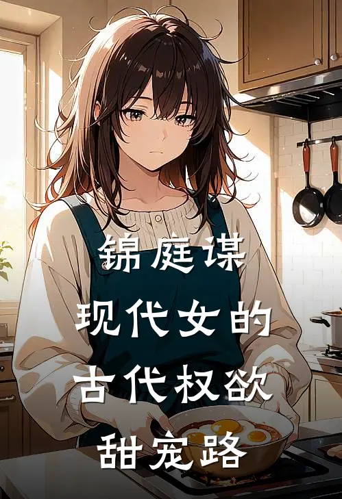 锦庭谋：现代女的古代权欲甜宠路(沈微澜萧惊渊)全本免费在线阅读_锦庭谋：现代女的古代权欲甜宠路全文阅读