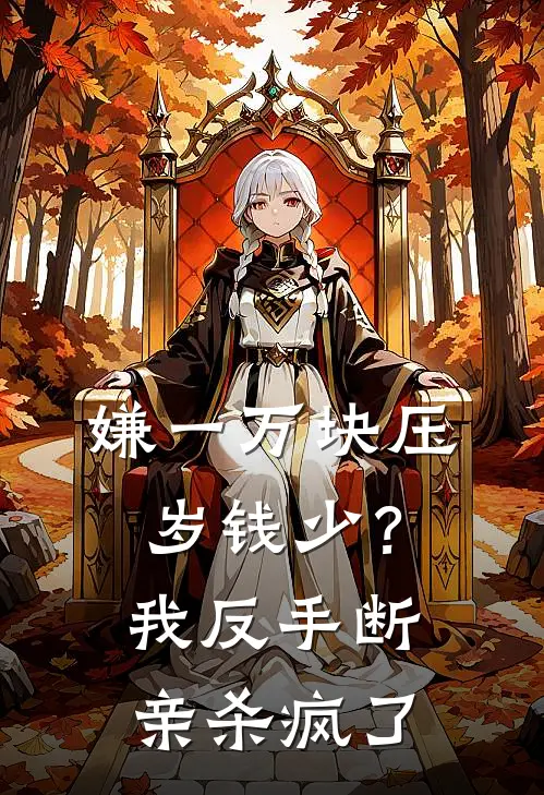 嫌一万块压岁钱少？我反手断亲杀疯了我弟弟热门的网络小说_热门的网络小说嫌一万块压岁钱少？我反手断亲杀疯了(我弟弟)