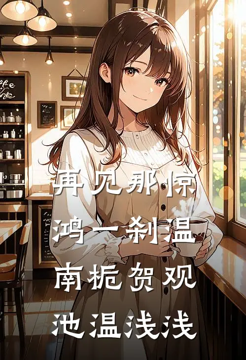 再见那惊鸿一刹温南栀贺观池温浅浅