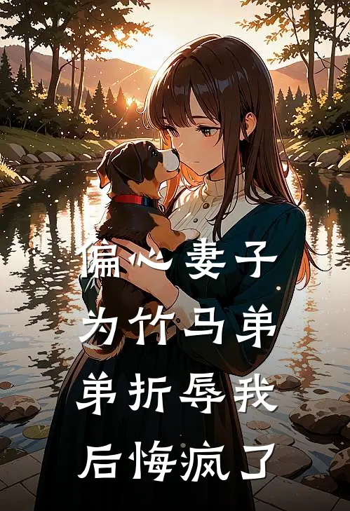 偏心妻子为竹马弟弟折辱我后悔疯了