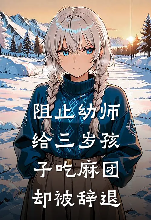 阻止幼师给三岁孩子吃麻团，却被辞退(蔡芮芮白司炎)全文在线阅读_(阻止幼师给三岁孩子吃麻团，却被辞退)精彩小说