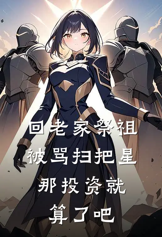 回老家祭祖被骂扫把星，那投资就算了吧乔薇赵强完本热门小说_小说推荐完结回老家祭祖被骂扫把星，那投资就算了吧乔薇赵强