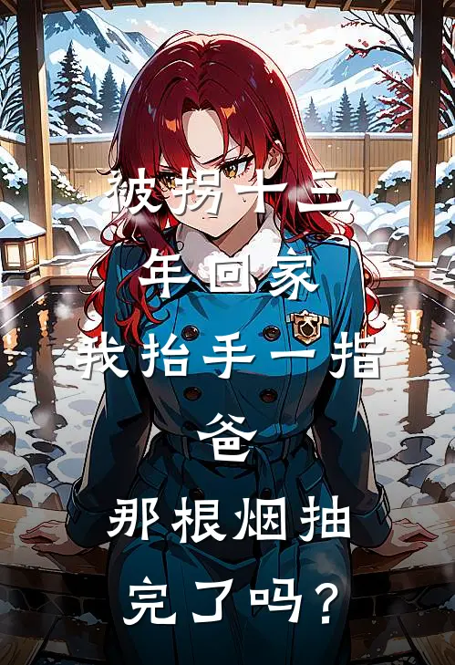 被拐十三年回家，我抬手一指：爸，那根烟抽完了吗？温黎刘燕无弹窗全文免费阅读_最新推荐小说被拐十三年回家，我抬手一指：爸，那根烟抽完了吗？(温黎刘燕)