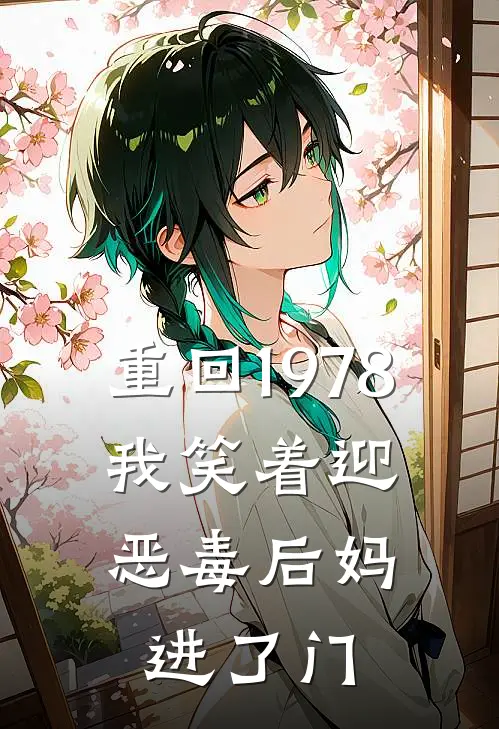 重回1978，我笑着迎恶毒后妈进了门(蒋翠娥周大柱)免费阅读完整版小说_完结免费小说重回1978，我笑着迎恶毒后妈进了门(蒋翠娥周大柱)